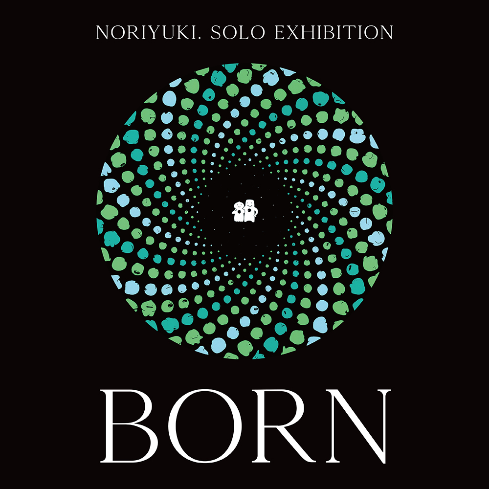 BORN - Noriyuki Solo Exhibition